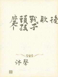 魔头战败后多了个孩子