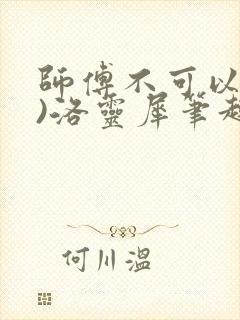 师傅不可以(限)洛灵犀笔趣阁封面