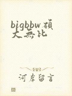 bigbbw硕大无比