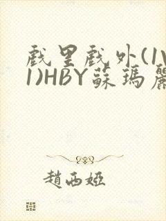 戏里戏外(1V1)HBY苏玛丽全文免费阅读