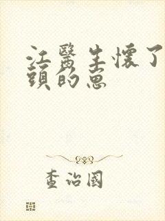 江医生怀了他对头的崽