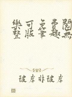 乐可免费阅读完整版笔趣无弹窗