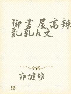 御书屋高辣h文乱乳h文封面