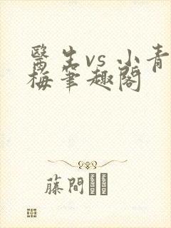 医生vs 小青梅笔趣阁
