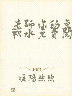 老师你的兔子好软水免费阅读