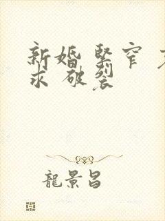 新婚 紧窄 哀求 破裂封面