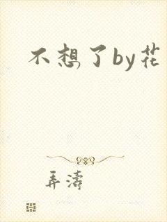 不想了by花卷