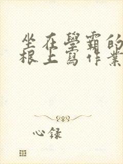 坐在学霸的大紫根上写作业封面