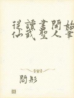 从读书开始肝成仙武圣人笔趣阁