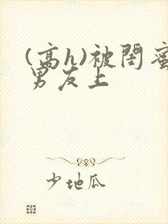 (高h)被闺蜜男友上