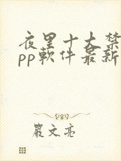 夜里十大禁用app软件最新章节