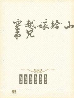 穿越嫁给山里多弟兄