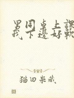 男同桌上课狂揉我下边好软好多水