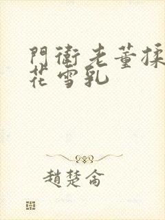 门卫老董揉捏校花雪乳封面