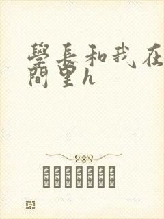 学长和我在卫生间里h