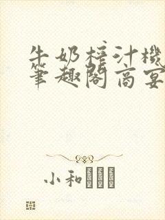 牛奶榨汁机po笔趣阁商宴清