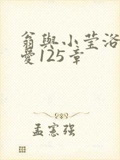 翁与小莹浴室欢爱125章