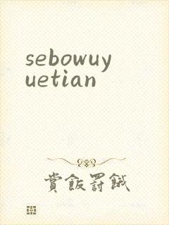 sebowuyuetian