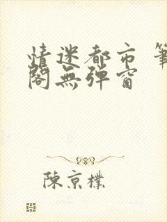 情迷都市 笔趣阁无弹窗