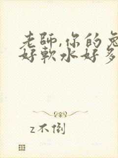 老师,你的兔子好软水好多