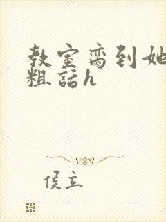 教室脔到她哭h粗话h