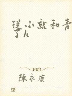 从小就和青梅做了h