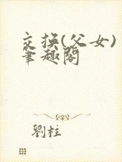 交换(父女) 笔趣阁