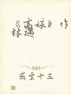 《高嫁》作者:林遇