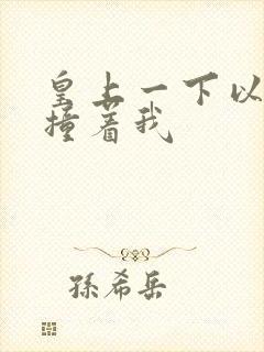 皇上一下以下的撞着我