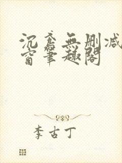 沉鸢无删减无弹窗笔趣阁