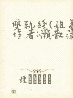 双轨线(姐弟)作者:懒散蒲公英