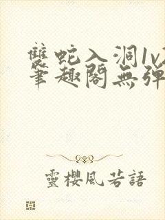 双蛇入洞1v2笔趣阁无弹窗