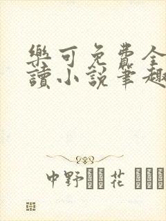 乐可免费全文阅读小说笔趣阁