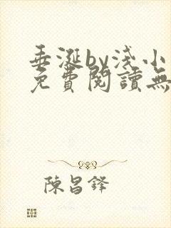 垂涎by浅小说免费阅读无删减