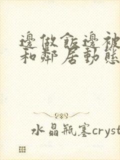 边做饭边被躁我和邻居动态图