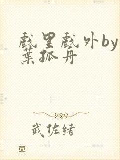 戏里戏外by一叶孤舟