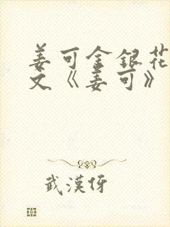 姜可金银花露原文《姜可》笔趣阁