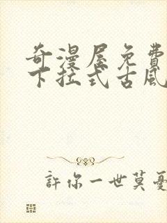 奇漫屋免费漫画下拉式古风漫下载