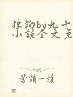 狼狗by九十千小说全文免费阅读无弹窗笔趣