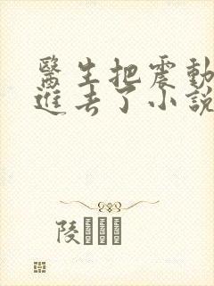 医生把震动器放进去了小说