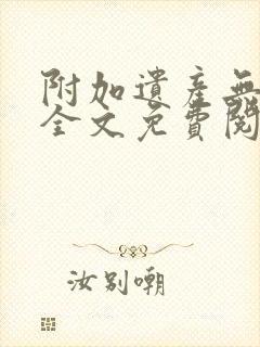 附加遗产无删减全文免费阅读笔趣阁