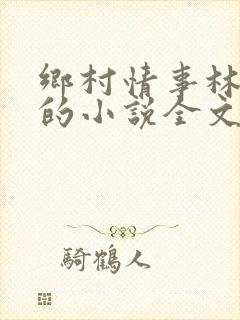 乡村情事林大牛的小说全文免费阅读无弹窗的