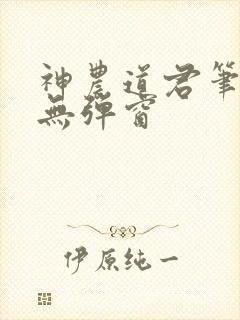 神农道君笔趣阁无弹窗