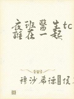 夜班医生tc和谁在一起