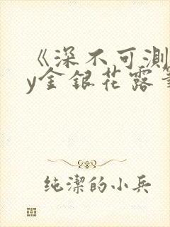 《深不可测》by金银花露笔趣阁