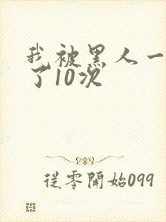 我被黑人一夜P了10次