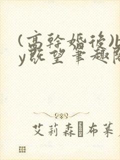 (高干婚后)by既望笔趣阁