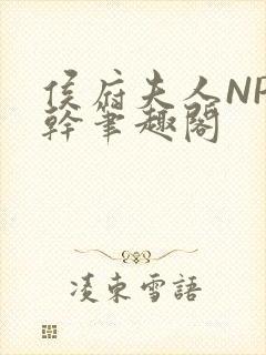 侯府夫人NP高干笔趣阁