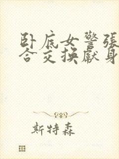 卧底女警张腿迎合交换献身