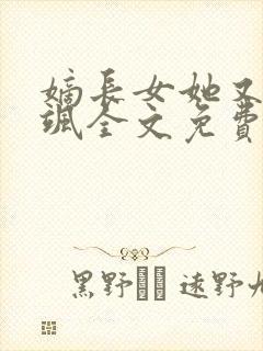 嫡长女她又美又飒全文免费阅读